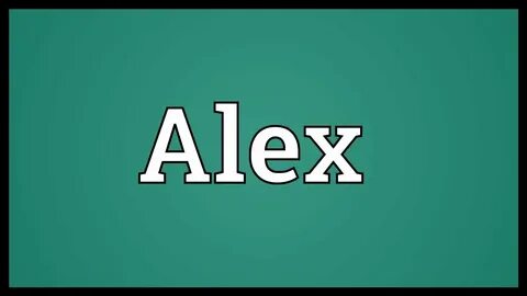 Alex Meaning - YouTube