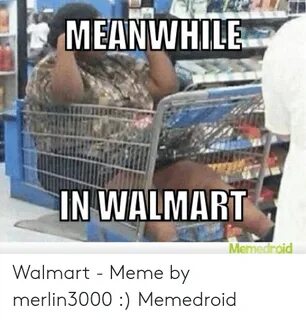 MEANWHILE IN WALMART Memedroid Walmart - Meme by Merlin3000 