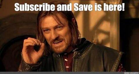 Мем: "Subscribe and Save is here!" - Все шаблоны - Meme-arse