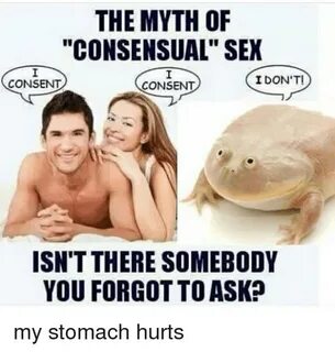 The MYTH OF CONSENSUAL SEX CONSENT I DON'T! CONSENT ISN'T TH