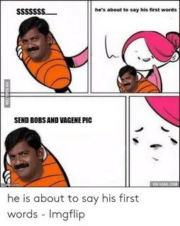 He's About to Say His First Words SEND BOBS AND VAGENE PIC I