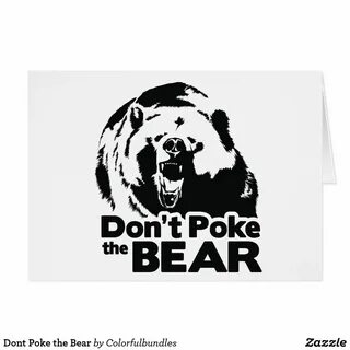Dont Poke the Bear Poke the bear, Dont poke the bear, Bear