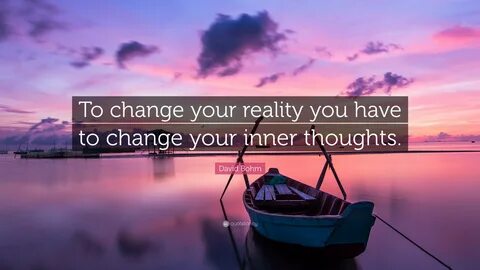 David Bohm Quote: "To change your reality you have to change