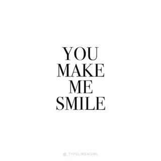 YOU MAKE ME SMILE TYPELIKEAGIRL Smile Meme on loveforquotes.