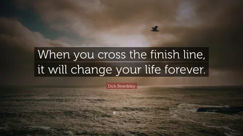 Dick Beardsley Quote: "When you cross the finish line, it wi