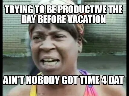 Meme Creator - Funny trying to be productive the day before 