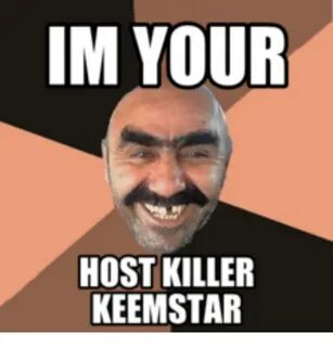 IM YOUR HOST KILLER KEEMSTAR Hosting Meme on ME.ME