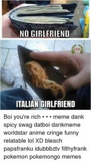 NO GIRLFRIEND ITALIAN GIRLFRIEND Boi You're Rich * * * Meme 