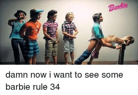 Damn Now I Want to See Some Barbie Rule 34 Barbie Meme on as