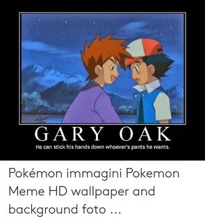 GARY OAK He Can Stick His Hands Down Whoever's Pants He Want