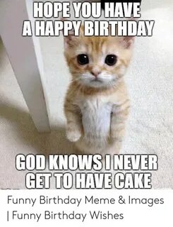 HOPE YOU HAVE a HAPPY BIRTHDAY GOD KNOWSINEVER GET TO HAVE C