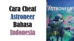 Cheat Game Astroneer Bahasa Indonesia Lengkap - Animblo
