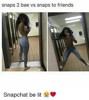 Snaps 2 Bae vs Snaps to Friends Snapchat Be Lit 😭 ❤ Meme on 