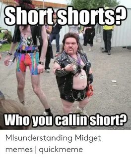 Shortshorts? Who You Callinshorts MIsunderstanding Midget Me