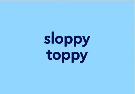 What is a sloppy toppy 🌈 What Does Sloppy Toppy Mean?