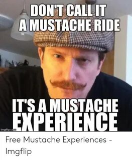 DON'T CALLIT a MUSTACHERIDE ITS a MUSTACHE EXPERIENCE Imgfli