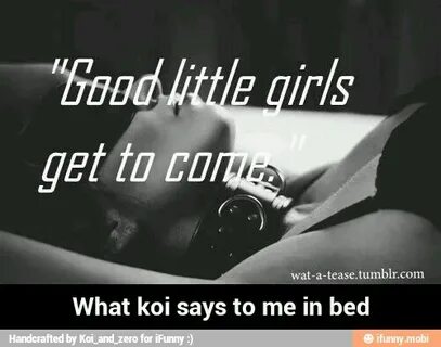Wat-a-tease.tumblr.com What koi says to me in bed - What koi