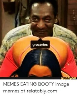 Groceries Ifynnyco MEMES EATING BOOTY Image Memes at Relatab