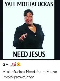 YALL MOTHAFUCKAS NEED JESUS 100 GM Muthafuckas Need Jesus Me