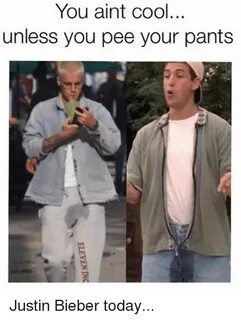 You Aint Cool Unless You Pee Your Pants Justin Bieber Today 