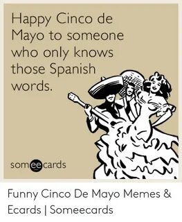 Happy Cinco De Mayo to Someone Who Only Knows Those Spanish 