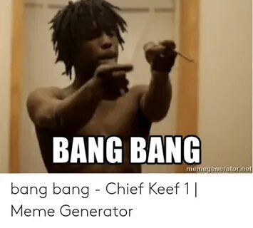 BANG BANG Memegeneratornet Bang Bang - Chief Keef 1 Meme Gen