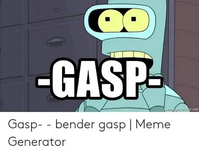 GASP Memegeneratornet Gasp- - Bender Gasp Meme Generator Mem