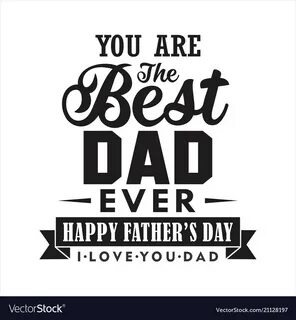 you are the best dad ever.