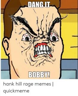 DANG IT BOBBY! Hank Hill Rage Memes Quickmeme Meme on awwmem