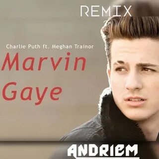 Charlie Puth Ft. Meghan Trainor - Marvin Gaye(Andriem Remix)