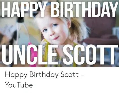 HAPPY BIRTHDAY UNCLE SCOTT Happy Birthday Scott - YouTube Bi