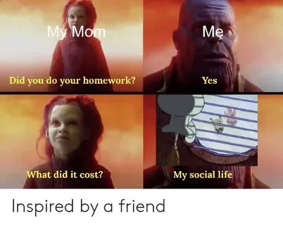 My Mom Me Did You Do Your Homework? Yes What Did It Cost? My