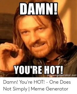 DAMN! YOU'RE HOT! Memegeneratornet Damn! You're HOT! - One D