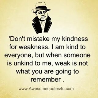 Awesomequotes4u.com: Don’t mistake my kindness for weakness