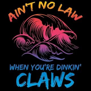 Aint no Laws When Youre Drinking Claws Tshirt Day Drinking T