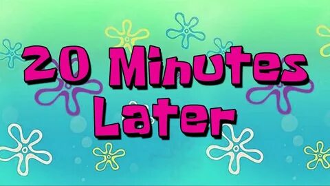 20 Minutes Later Spongebob Time Cards - YouTube