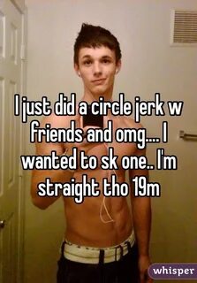 I just did a circle jerk w friends and omg.... I wanted to s