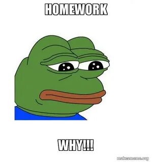 homework why!!! - Feels Bad Man Make a Meme
