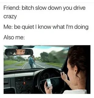 Friend Bitch Slow Down You Drive Crazy Me Be Quiet Iknow Wha