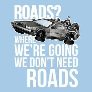 We don't need roads! by olly www.TeeTee.eu Back to the futur