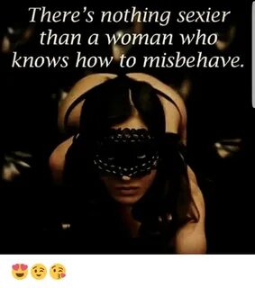 There's Nothing Sexier Than a Woman Who Knows How to Misbeha