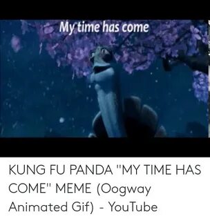 Mytime Has Come KUNG FU PANDA MY TIME HAS COME MEME Oogway A