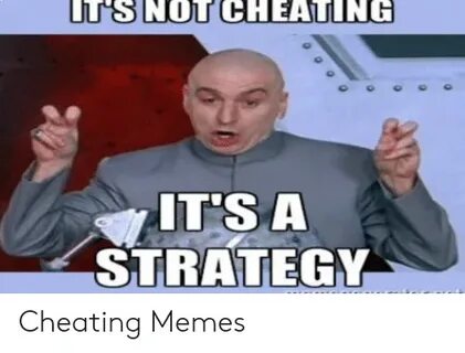 TS NOT CHEATING IT'S a STRATEGY Cheating Memes Cheating Meme