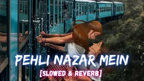 Pehli Nazar Mein Slowed + Reverb - Atif Aslam I LateNight Vi