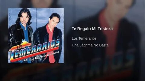 Los Temerarios - Te Regalo Mi Tristeza - YouTube