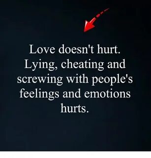 Love Doesn't Hurt Lying Cheating and Screwing With People's 