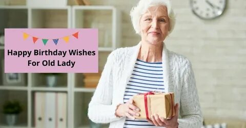 Happy Borthday Old Lady Quote : Birthday Wishes For Elderly 