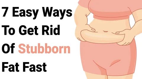 7 Easy Ways To Get Rid Of Stubborn Fat Fast Remove Belly Fat, Melt Belly Fa...