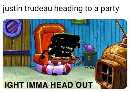 Justin Trudeau Heading to a Party / Ight Imma Head Out / Bla