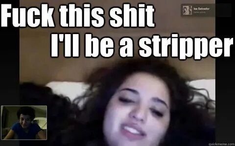 Ill be a stripper memes quickmeme